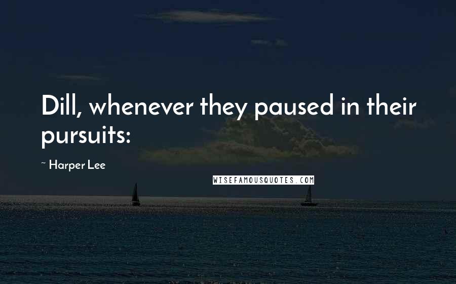 Harper Lee Quotes: Dill, whenever they paused in their pursuits: