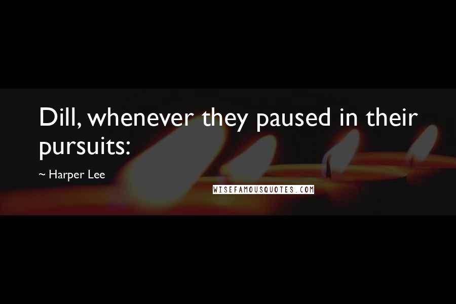 Harper Lee Quotes: Dill, whenever they paused in their pursuits: