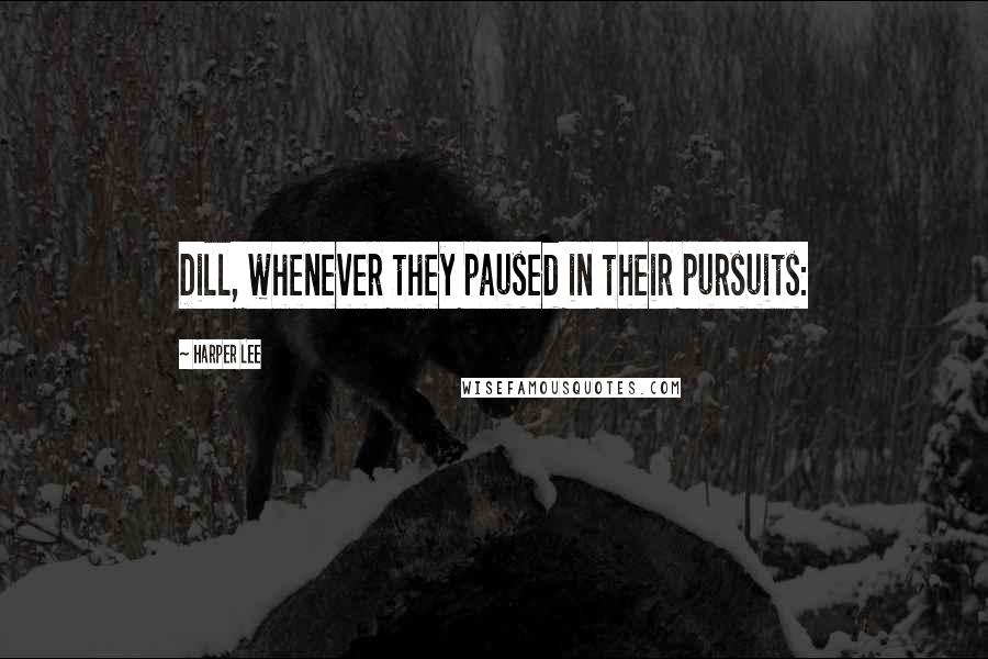 Harper Lee Quotes: Dill, whenever they paused in their pursuits: