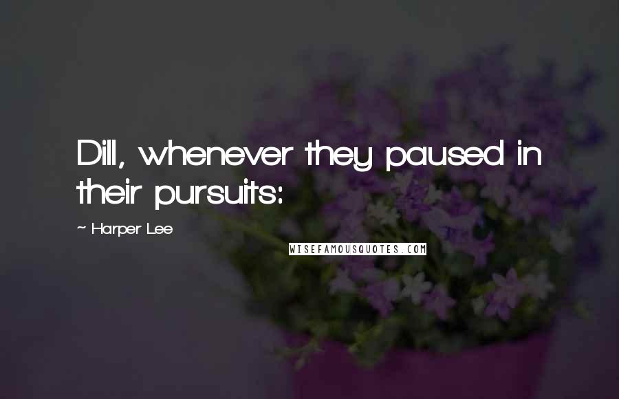 Harper Lee Quotes: Dill, whenever they paused in their pursuits: