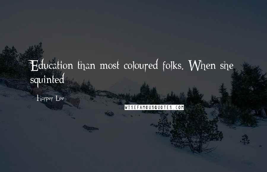 Harper Lee Quotes: Education than most coloured folks. When she squinted