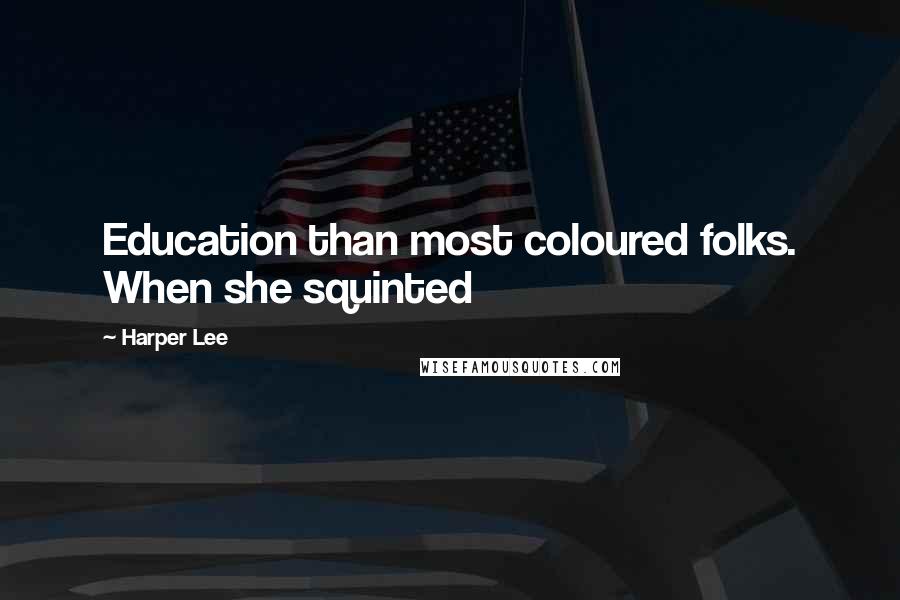 Harper Lee Quotes: Education than most coloured folks. When she squinted