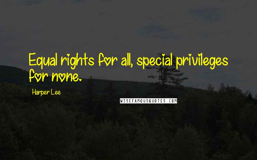 Harper Lee Quotes: Equal rights for all, special privileges for none.