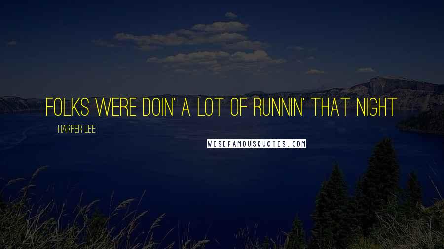 Harper Lee Quotes: Folks were doin' a lot of runnin' that night