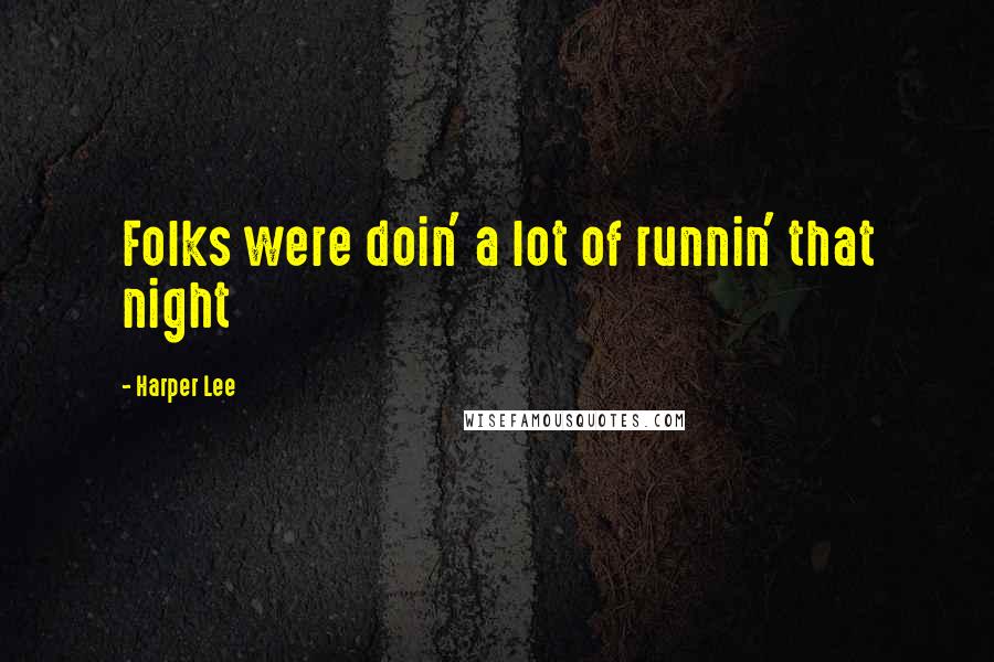 Harper Lee Quotes: Folks were doin' a lot of runnin' that night