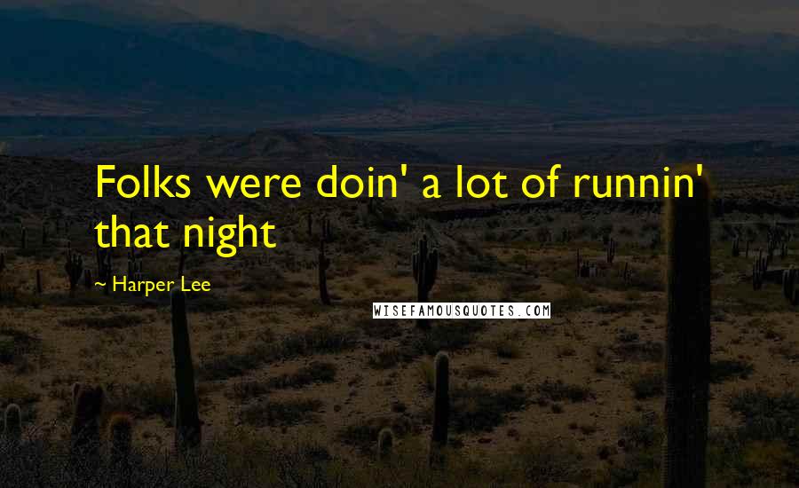 Harper Lee Quotes: Folks were doin' a lot of runnin' that night