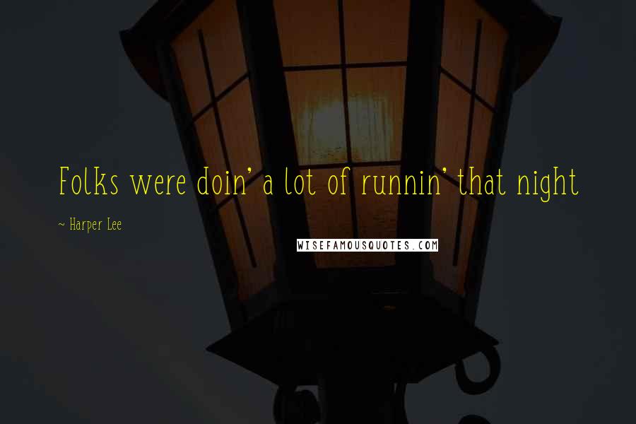 Harper Lee Quotes: Folks were doin' a lot of runnin' that night