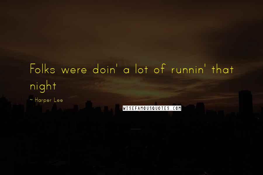 Harper Lee Quotes: Folks were doin' a lot of runnin' that night