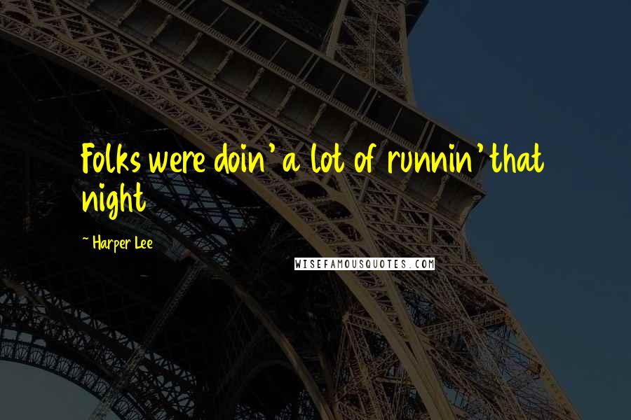 Harper Lee Quotes: Folks were doin' a lot of runnin' that night