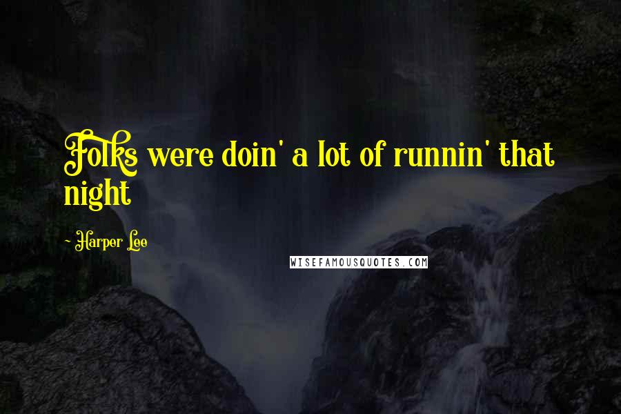 Harper Lee Quotes: Folks were doin' a lot of runnin' that night