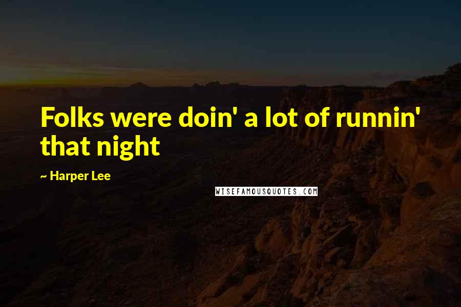 Harper Lee Quotes: Folks were doin' a lot of runnin' that night