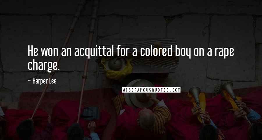 Harper Lee Quotes: He won an acquittal for a colored boy on a rape charge.