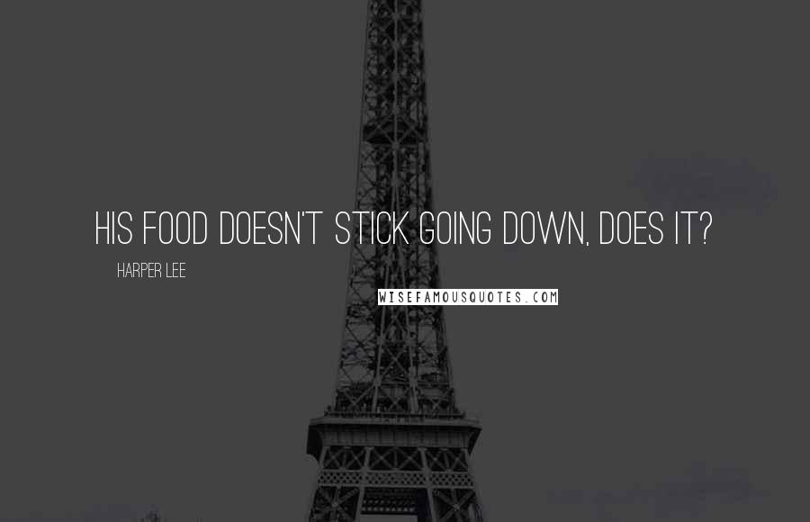 Harper Lee Quotes: His food doesn't stick going down, does it?