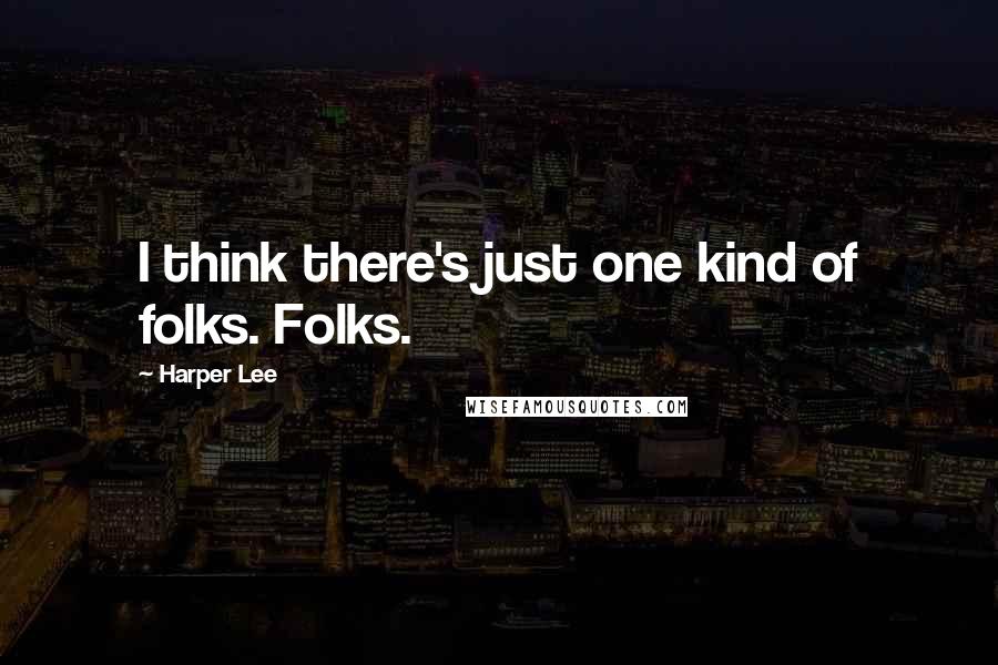 Harper Lee Quotes: I think there's just one kind of folks. Folks.