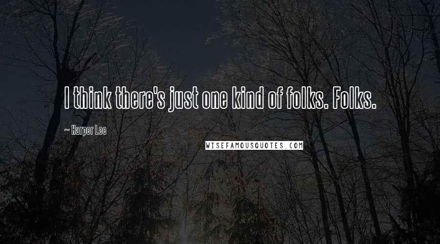 Harper Lee Quotes: I think there's just one kind of folks. Folks.