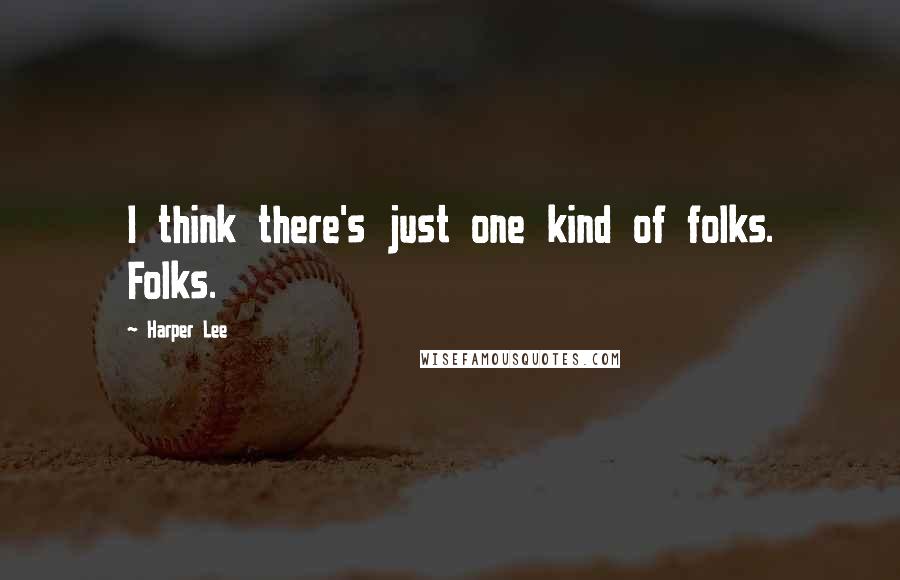 Harper Lee Quotes: I think there's just one kind of folks. Folks.