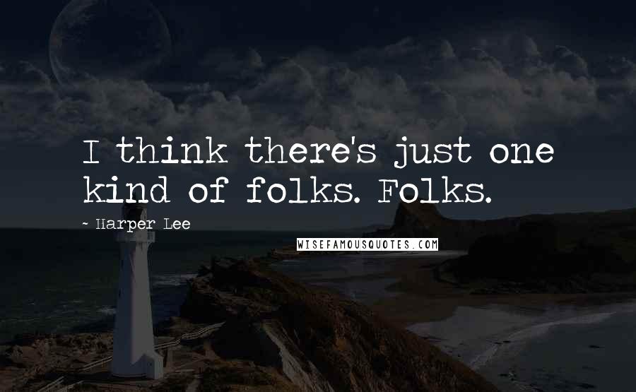 Harper Lee Quotes: I think there's just one kind of folks. Folks.
