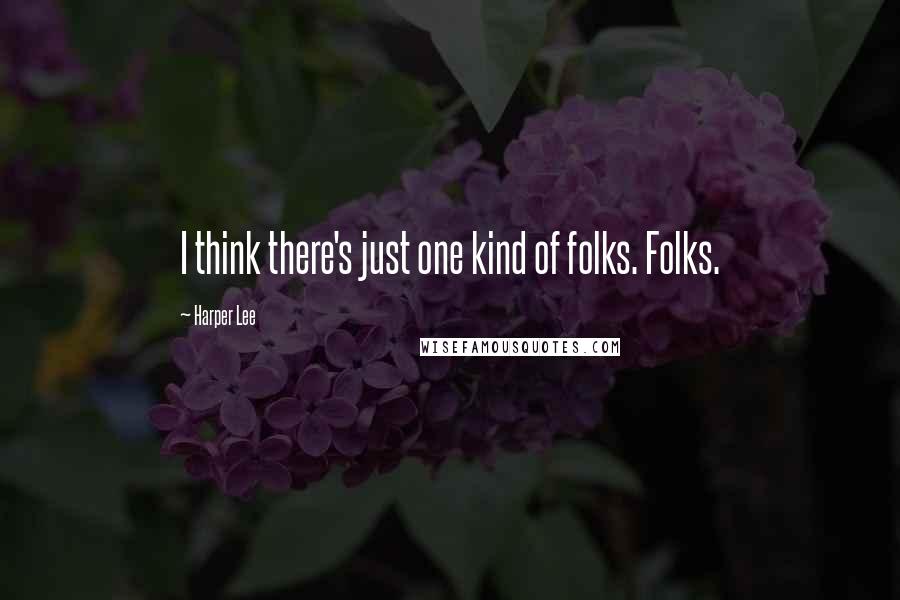 Harper Lee Quotes: I think there's just one kind of folks. Folks.