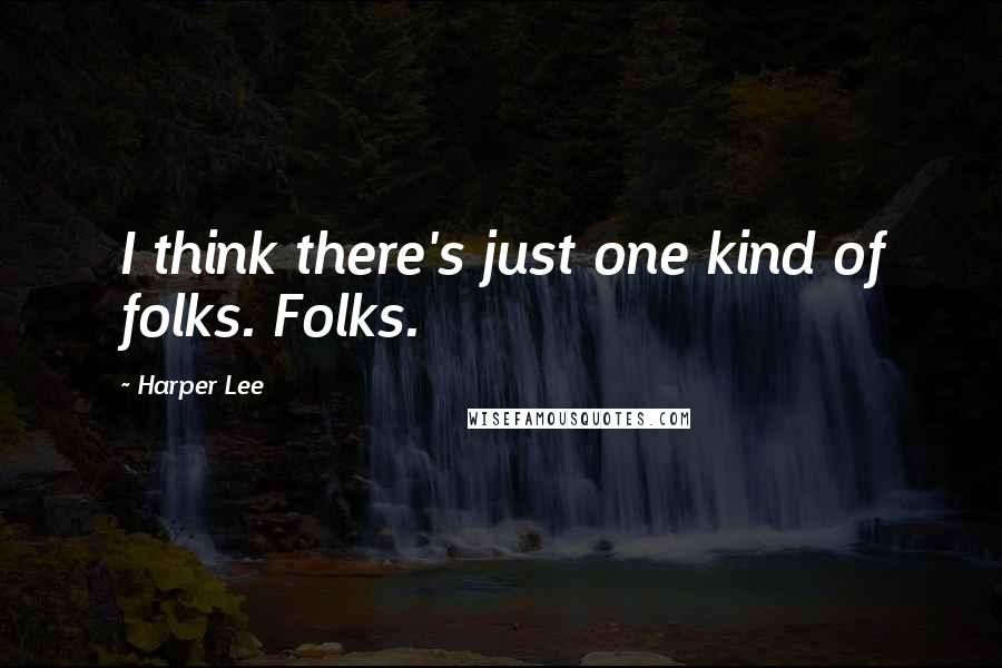 Harper Lee Quotes: I think there's just one kind of folks. Folks.