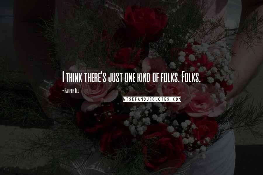 Harper Lee Quotes: I think there's just one kind of folks. Folks.