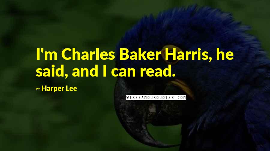 Harper Lee Quotes: I'm Charles Baker Harris, he said, and I can read.