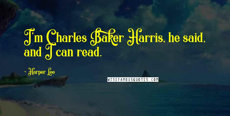 Harper Lee Quotes: I'm Charles Baker Harris, he said, and I can read.
