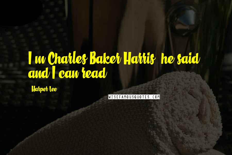 Harper Lee Quotes: I'm Charles Baker Harris, he said, and I can read.