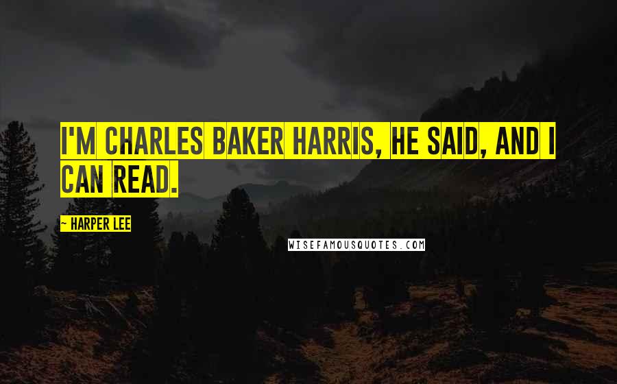 Harper Lee Quotes: I'm Charles Baker Harris, he said, and I can read.
