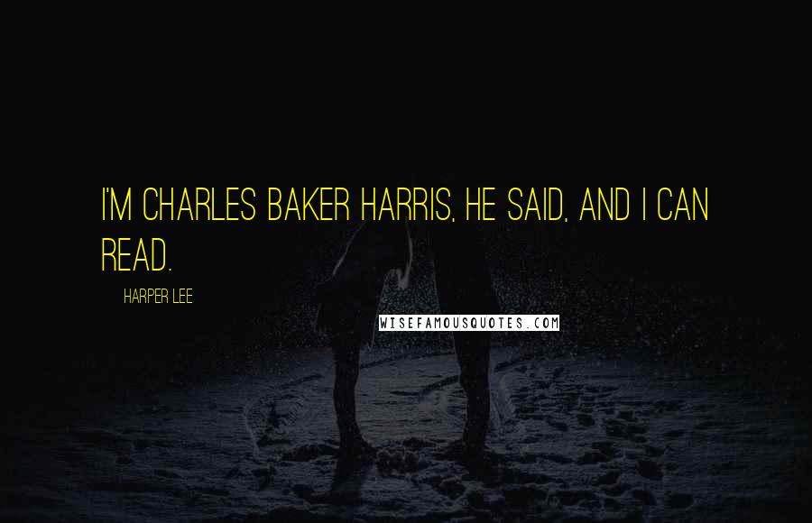 Harper Lee Quotes: I'm Charles Baker Harris, he said, and I can read.