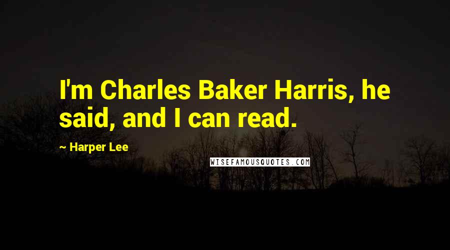 Harper Lee Quotes: I'm Charles Baker Harris, he said, and I can read.