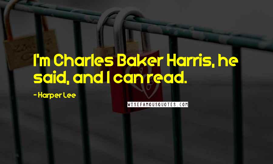 Harper Lee Quotes: I'm Charles Baker Harris, he said, and I can read.