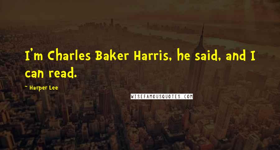 Harper Lee Quotes: I'm Charles Baker Harris, he said, and I can read.