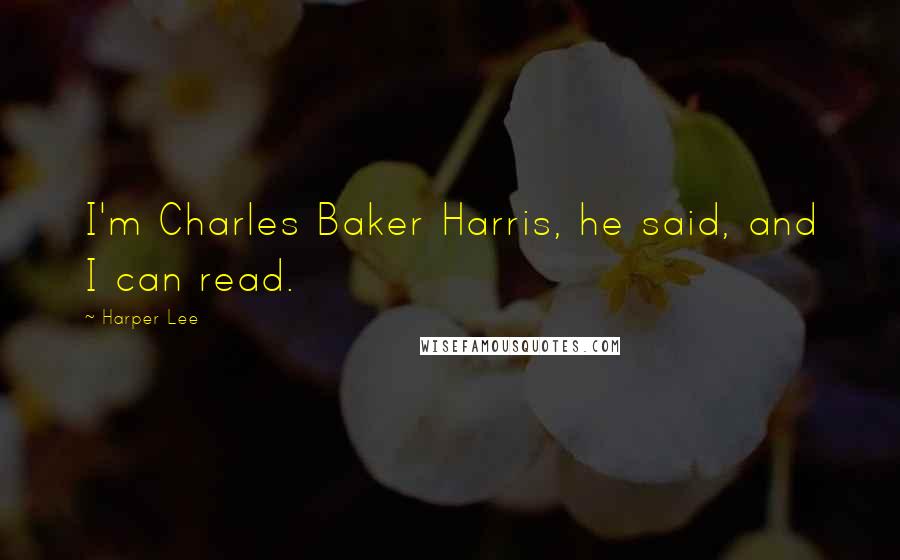 Harper Lee Quotes: I'm Charles Baker Harris, he said, and I can read.