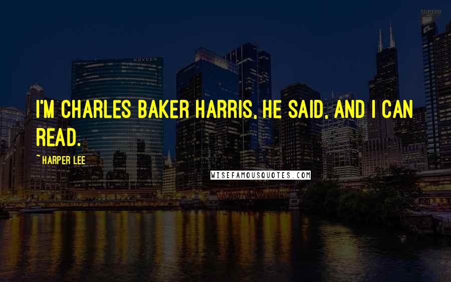 Harper Lee Quotes: I'm Charles Baker Harris, he said, and I can read.