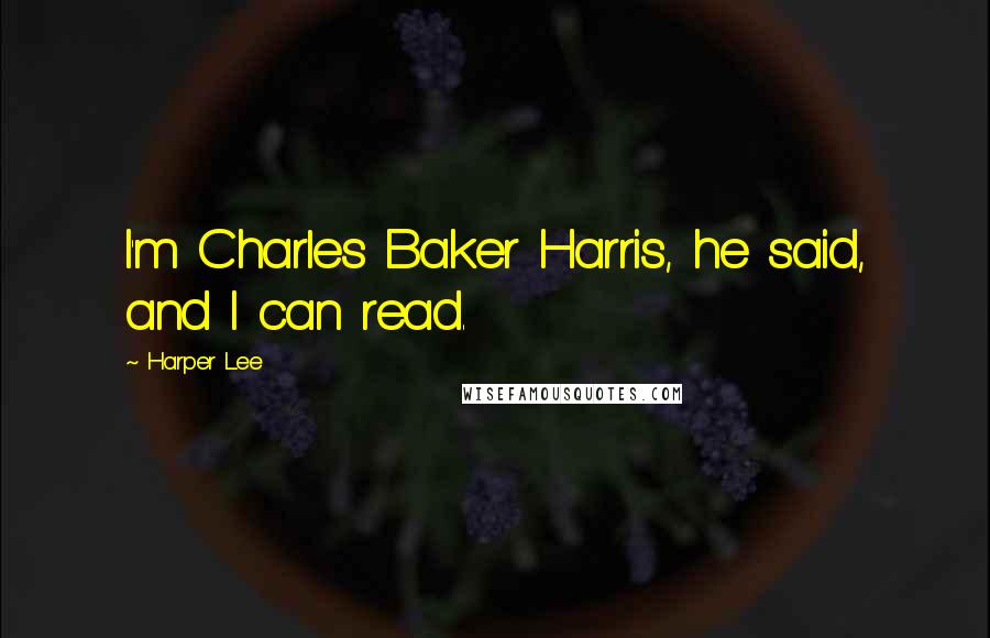 Harper Lee Quotes: I'm Charles Baker Harris, he said, and I can read.