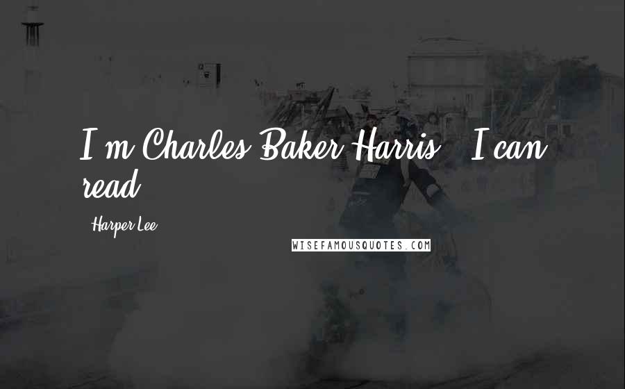 Harper Lee Quotes: I'm Charles Baker Harris...I can read