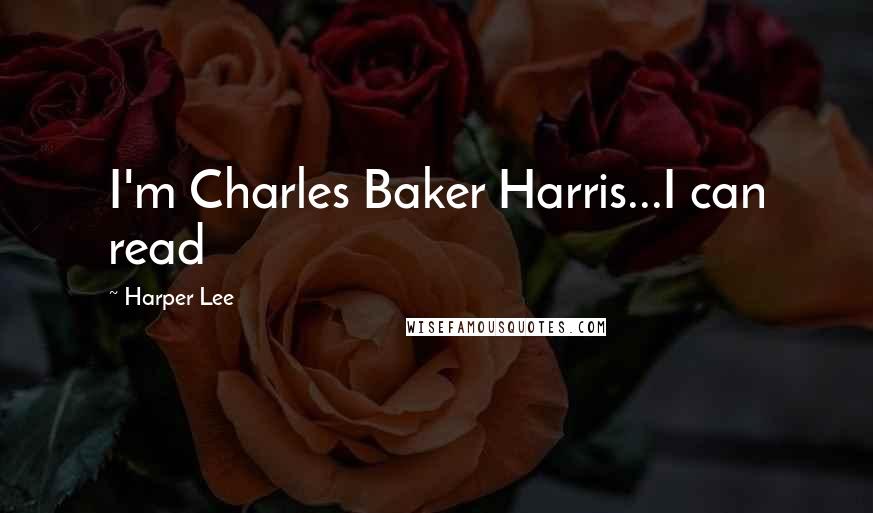 Harper Lee Quotes: I'm Charles Baker Harris...I can read