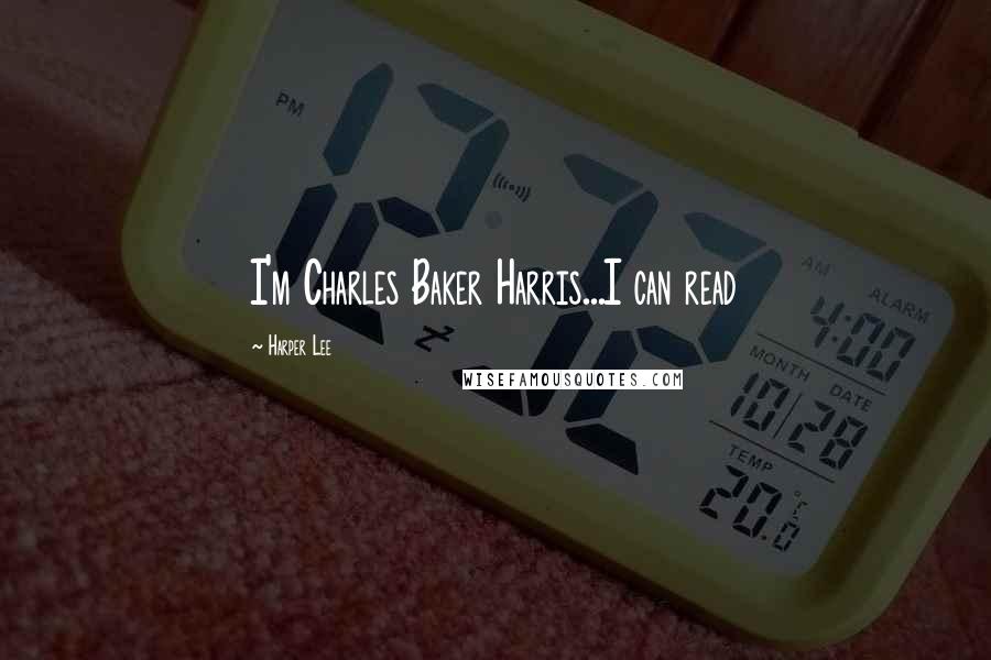 Harper Lee Quotes: I'm Charles Baker Harris...I can read