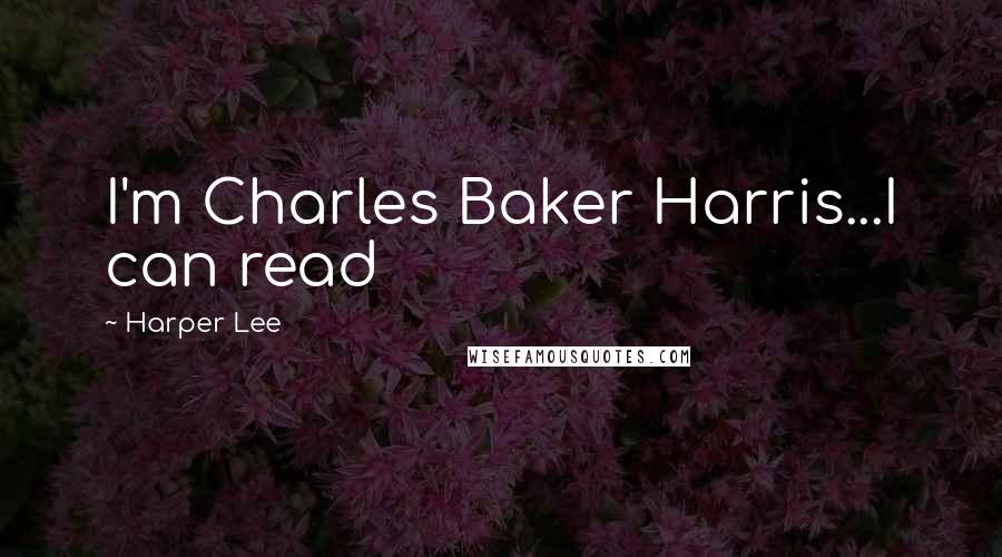 Harper Lee Quotes: I'm Charles Baker Harris...I can read
