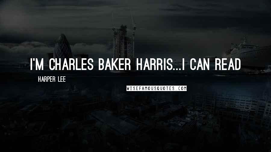 Harper Lee Quotes: I'm Charles Baker Harris...I can read