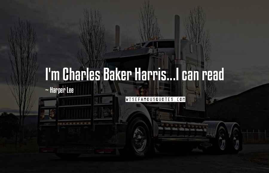 Harper Lee Quotes: I'm Charles Baker Harris...I can read