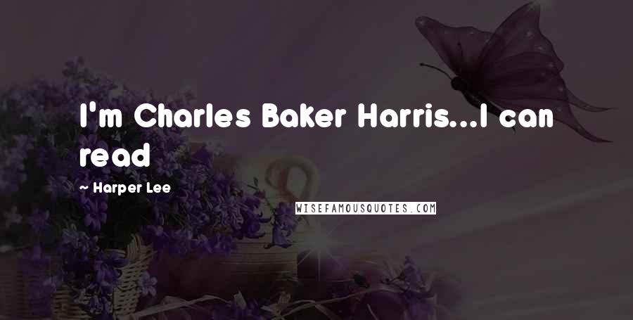 Harper Lee Quotes: I'm Charles Baker Harris...I can read