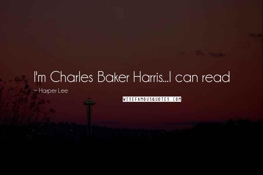 Harper Lee Quotes: I'm Charles Baker Harris...I can read