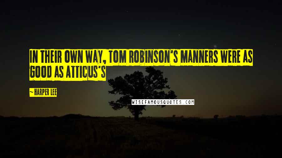 Harper Lee Quotes: In their own way, Tom Robinson's manners were as good as Atticus's