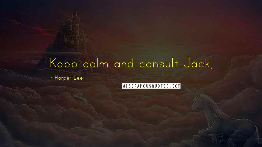 Harper Lee Quotes: Keep calm and consult Jack,