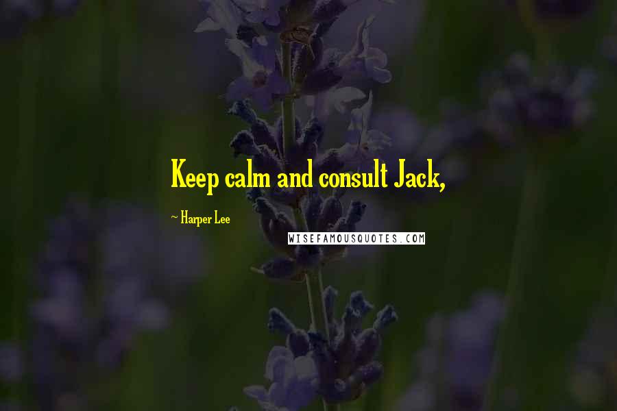 Harper Lee Quotes: Keep calm and consult Jack,