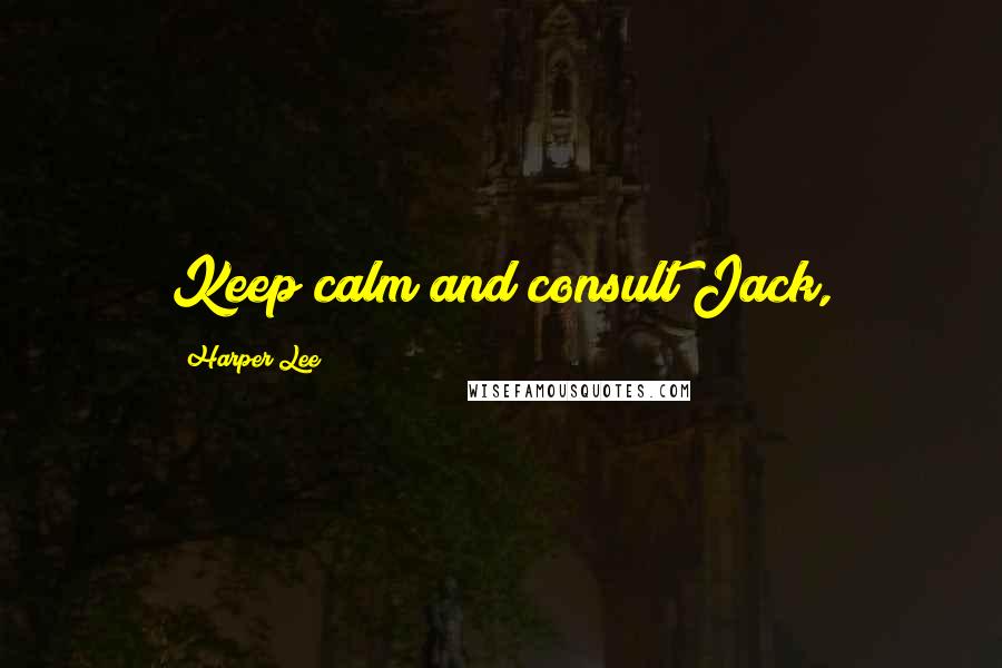 Harper Lee Quotes: Keep calm and consult Jack,