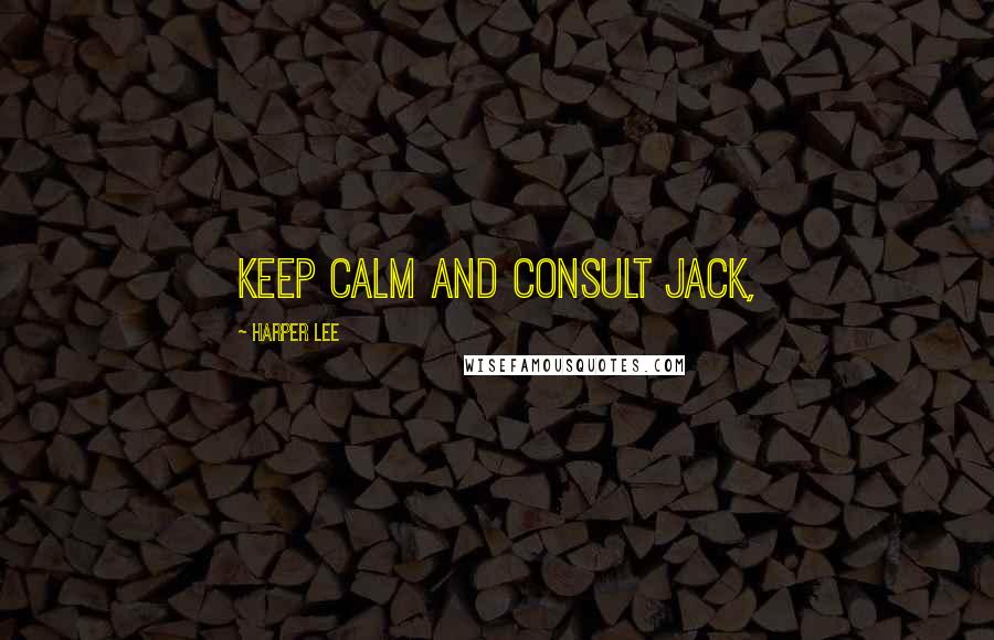 Harper Lee Quotes: Keep calm and consult Jack,