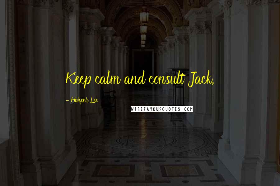 Harper Lee Quotes: Keep calm and consult Jack,