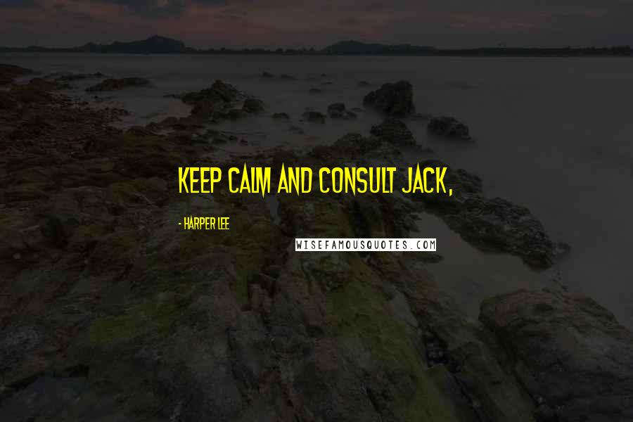 Harper Lee Quotes: Keep calm and consult Jack,